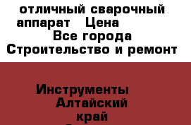 отличный сварочный аппарат › Цена ­ 3 500 - Все города Строительство и ремонт » Инструменты   . Алтайский край,Заринск г.